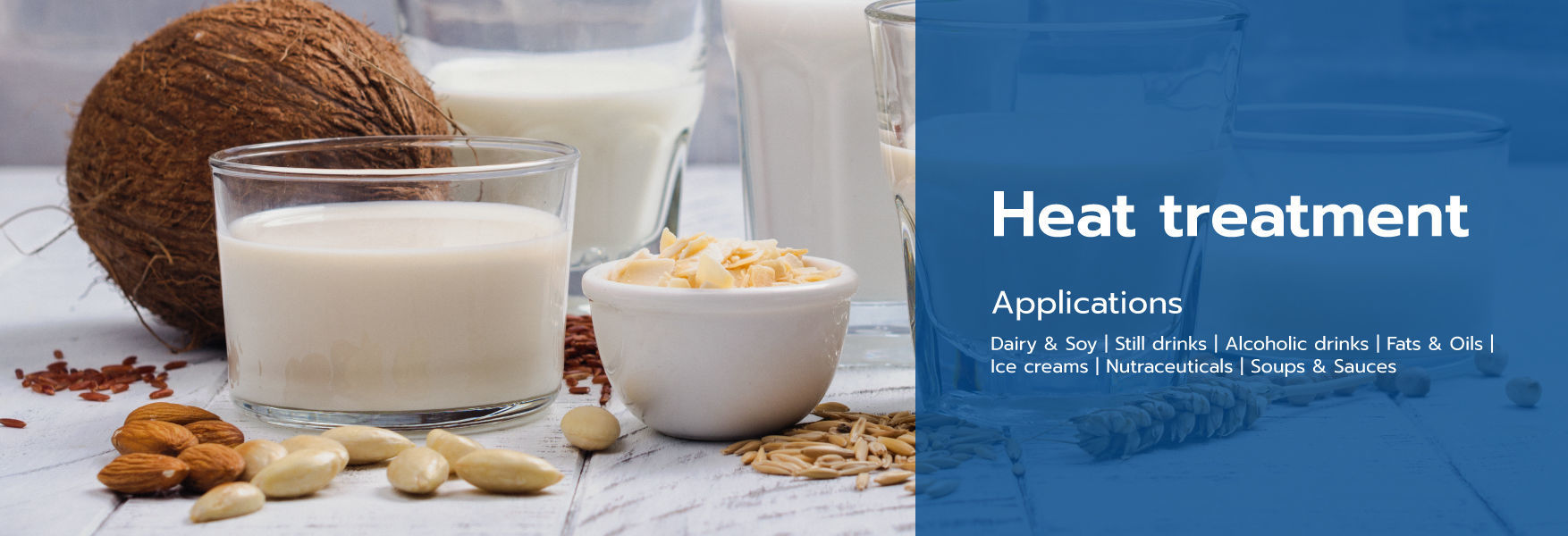 Heat treatment Applications  Dairy & Soy | Still drinks | Alcoholic drinks | Fats & Oils | Ice cream